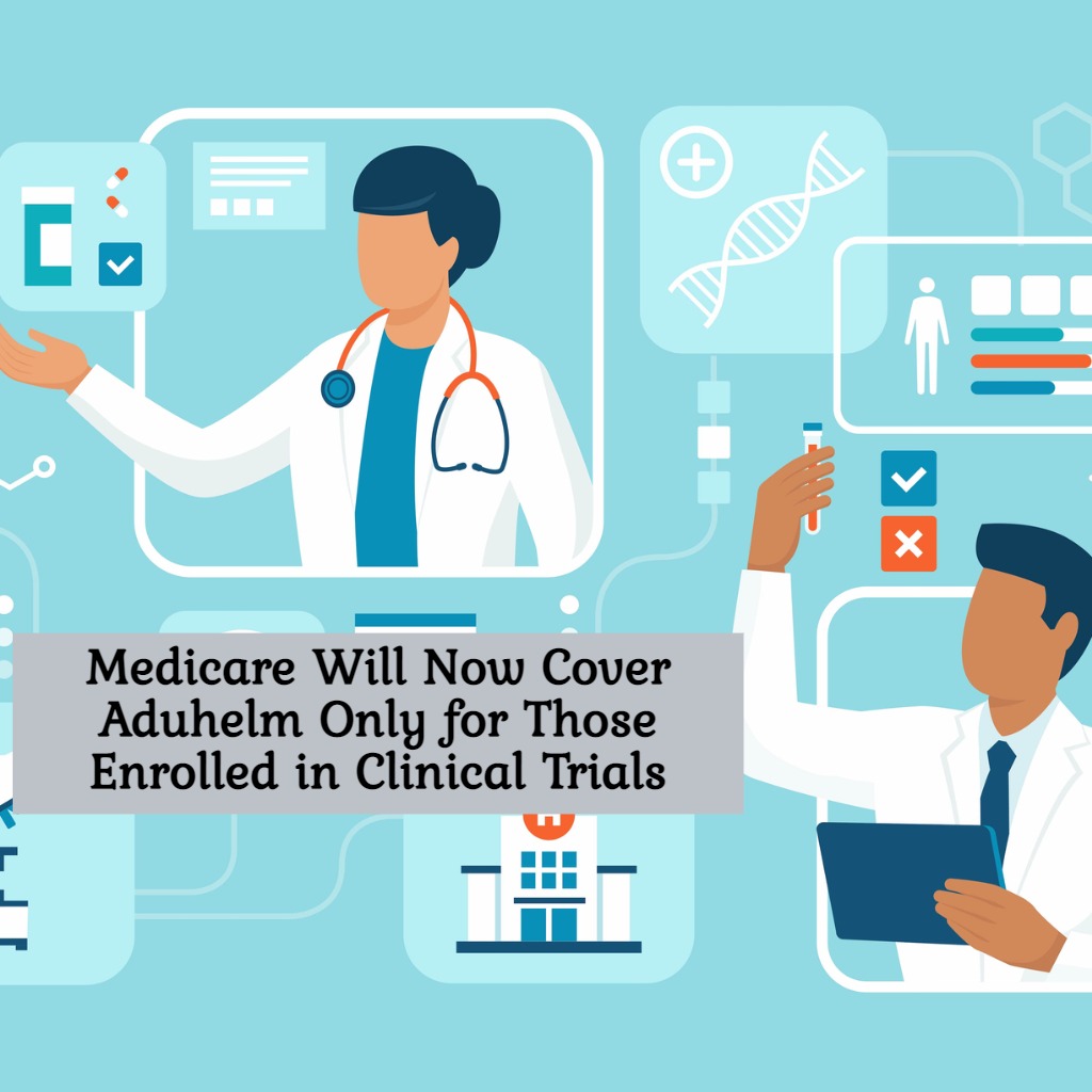 Medicare Will Now Cover Aduhelm Only For Those Enrolled In Clinical ...